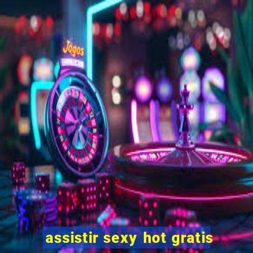 assistir sexy hot gratis